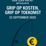 Clinic voor leden van het metaalhuis: “Grip op kosten, grip op toekomst” 23 september 2025
